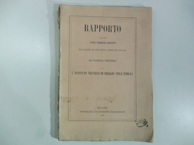 Rapporto del conte Luigi Sormani Moretti sull'acquisto da esso fatto a Parigi nel 1864-65 del materiale scientifico per l'Istituto tecnico di Reggio Emilia